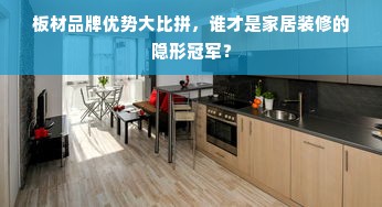 板材品牌优势大比拼，谁才是家居装修的隐形冠军？