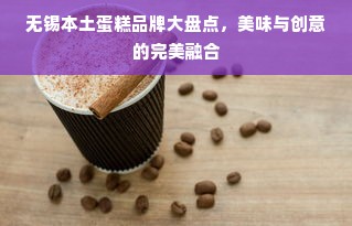 无锡本土蛋糕品牌大盘点，美味与创意的完美融合