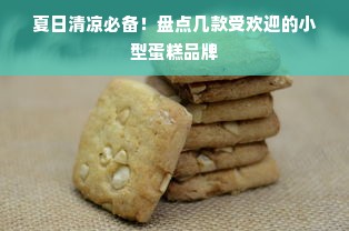 夏日清凉必备！盘点几款受欢迎的小型蛋糕品牌