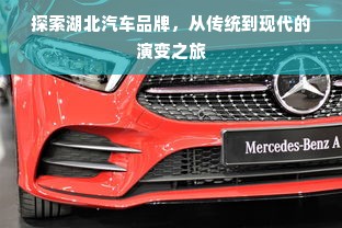 探索湖北汽车品牌，从传统到现代的演变之旅