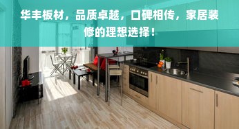 华丰板材，品质卓越，口碑相传，家居装修的理想选择！