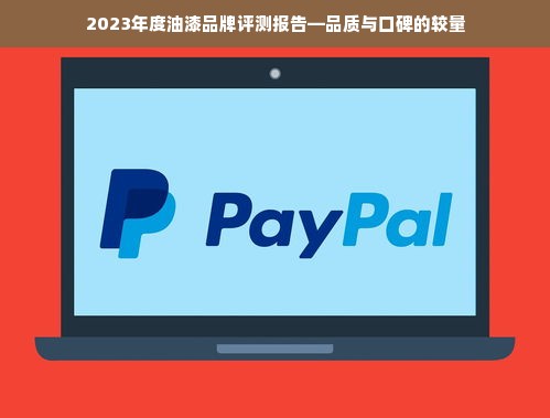 2023年度油漆品牌评测报告—品质与口碑的较量