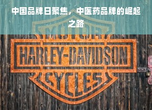 中国品牌日聚焦，中医药品牌的崛起之路