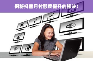 揭秘抖音月付额度提升的秘诀！