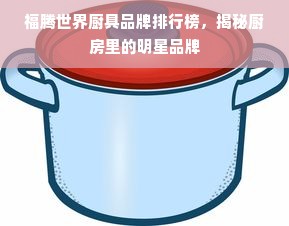 福腾世界厨具品牌排行榜，揭秘厨房里的明星品牌