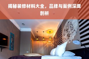 揭秘装修材料大全，品牌与案例深度剖析