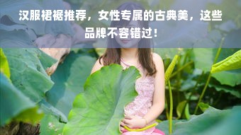 汉服裙裾推荐，女性专属的古典美，这些品牌不容错过！