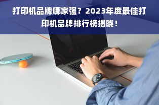 打印机品牌哪家强？2023年度最佳打印机品牌排行榜揭晓！