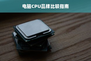 电脑CPU品牌比较指南