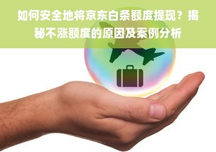 如何安全地将京东白条额度提现？揭秘不涨额度的原因及案例分析
