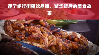 遂宁步行街餐饮品牌，繁华背后的美食故事