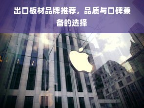出口板材品牌推荐，品质与口碑兼备的选择