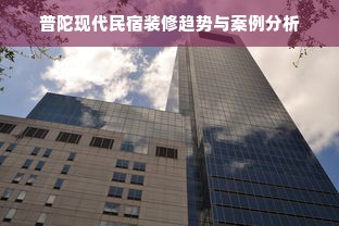 普陀现代民宿装修趋势与案例分析