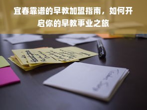 宜春靠谱的早教加盟指南，如何开启你的早教事业之旅