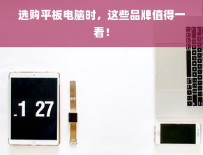 选购平板电脑时，这些品牌值得一看！