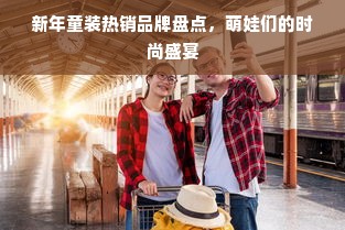新年童装热销品牌盘点，萌娃们的时尚盛宴