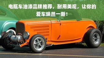 电瓶车油漆品牌推荐，耐用美观，让你的爱车焕然一新！