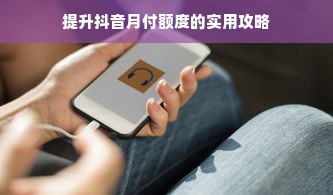 提升抖音月付额度的实用攻略