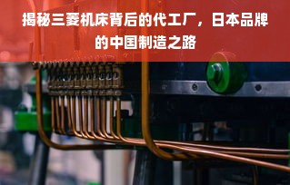 揭秘三菱机床背后的代工厂，日本品牌的中国制造之路