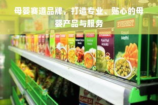 母婴赛道品牌，打造专业、贴心的母婴产品与服务