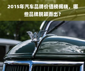 2015年汽车品牌价值榜揭晓，哪些品牌脱颖而出？