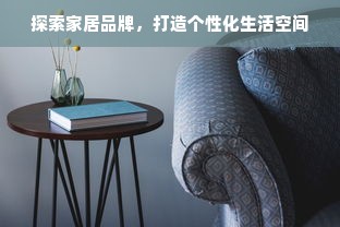 探索家居品牌，打造个性化生活空间
