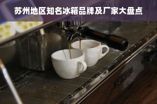 苏州地区知名冰箱品牌及厂家大盘点
