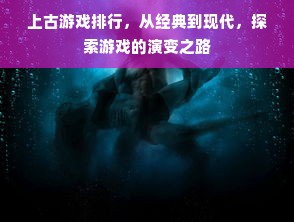 上古游戏排行，从经典到现代，探索游戏的演变之路