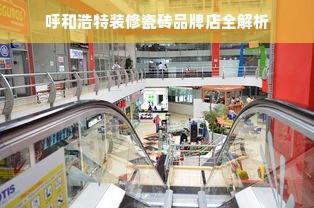 呼和浩特装修瓷砖品牌店全解析