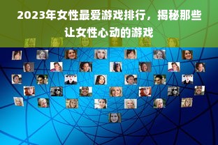 2023年女性最爱游戏排行，揭秘那些让女性心动的游戏