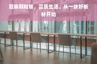 冠森颗粒板，品质生活，从一块好板材开始
