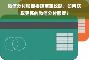 微信分付额度提现商家攻略，如何获取更高的微信分付额度？