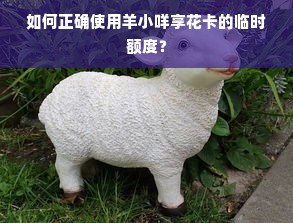 如何正确使用羊小咩享花卡的临时额度？