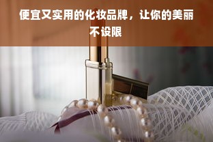 便宜又实用的化妆品牌，让你的美丽不设限