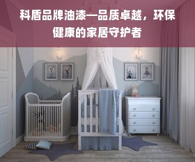 科盾品牌油漆—品质卓越，环保健康的家居守护者