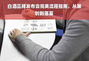 白酒品牌发布会完美流程指南，从策划到落幕