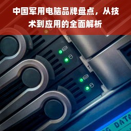 中国军用电脑品牌盘点，从技术到应用的全面解析