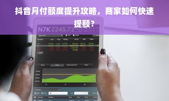 抖音月付额度提升攻略，商家如何快速提额？
