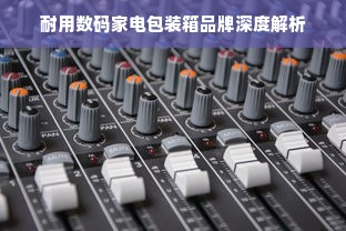 耐用数码家电包装箱品牌深度解析