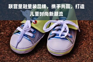 联营童鞋童装品牌，携手共赢，打造儿童时尚新潮流