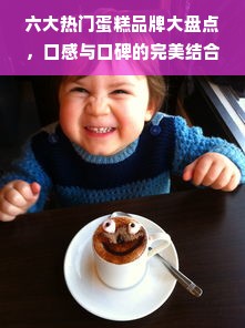 六大热门蛋糕品牌大盘点，口感与口碑的完美结合