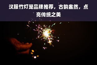 汉服竹灯笼品牌推荐，古韵盎然，点亮传统之美