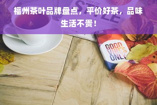 福州茶叶品牌盘点，平价好茶，品味生活不贵！