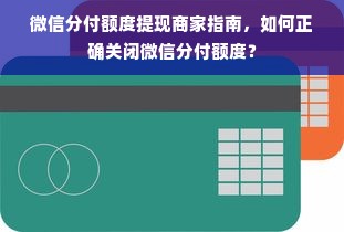 微信分付额度提现商家指南，如何正确关闭微信分付额度？
