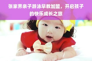 张家界亲子游泳早教加盟，开启孩子的快乐成长之旅