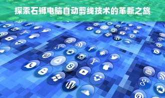 探索石狮电脑自动剪线技术的革新之旅