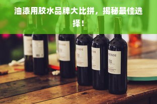 油漆用胶水品牌大比拼，揭秘最佳选择！