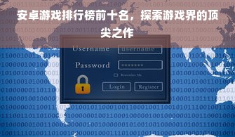 安卓游戏排行榜前十名，探索游戏界的顶尖之作