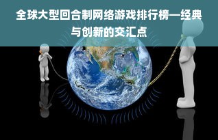 全球大型回合制网络游戏排行榜—经典与创新的交汇点