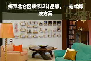 探索北仑区装修设计品牌，一站式解决方案